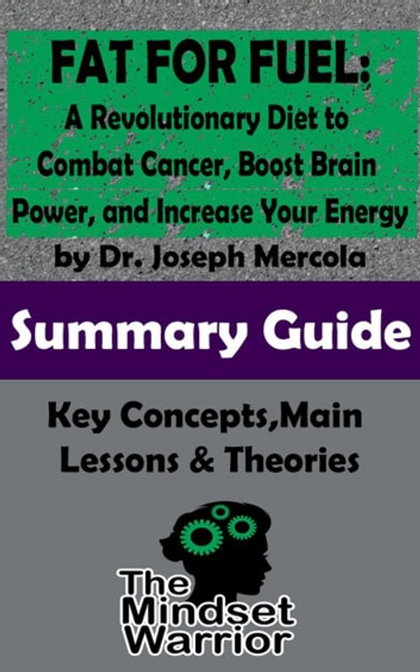 Cover Art for 9781386008088, Fat for Fuel: A Revolutionary Diet to Combat Cancer, Boost Brain Power, and Increase Your Energy: by Joseph Mercola The Mindset Warrior Summary Guide by The Mindset Warrior