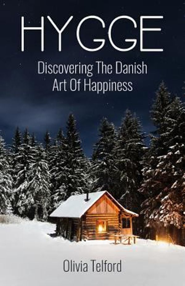 Cover Art for 9781548283322, Hygge: Discovering The Danish Art Of Happiness -- How To Live Cozily And Enjoy Life’s Simple Pleasures by Telford, Olivia