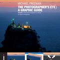 Cover Art for 9781908150912, The Photographers Eye: A graphic Guide: Instantly Understand Composition & Design for Better Photography by Michael Freeman