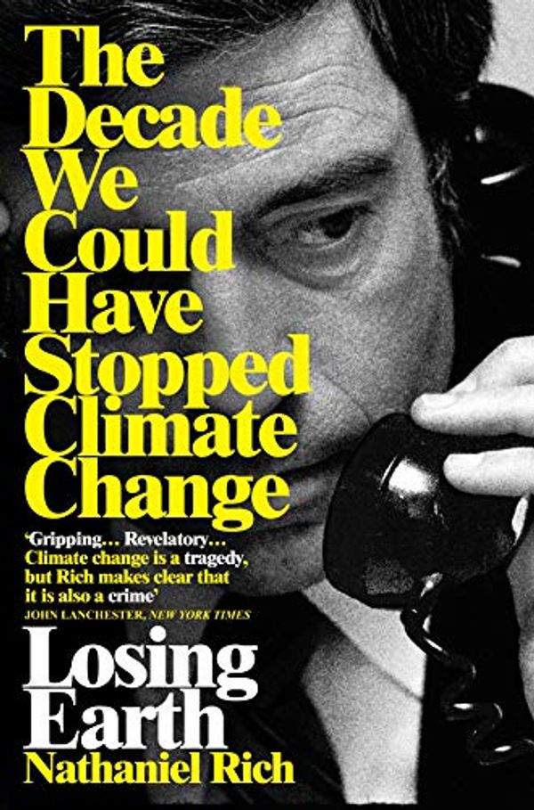 Cover Art for B07NHF5SDP, Losing Earth: The Decade We Could Have Stopped Climate Change by Nathaniel Rich