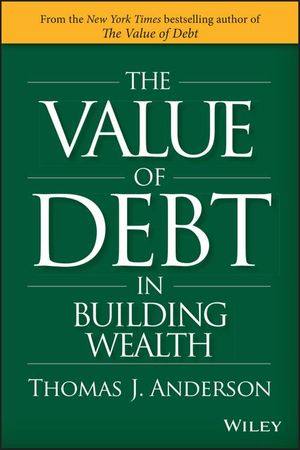 Cover Art for 9781119049265, The Value of Debt in Building Wealth by Thomas J. Anderson