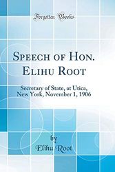 Cover Art for 9780656514410, Speech of Hon. Elihu Root: Secretary of State, at Utica, New York, November 1, 1906 (Classic Reprint) by Elihu Root