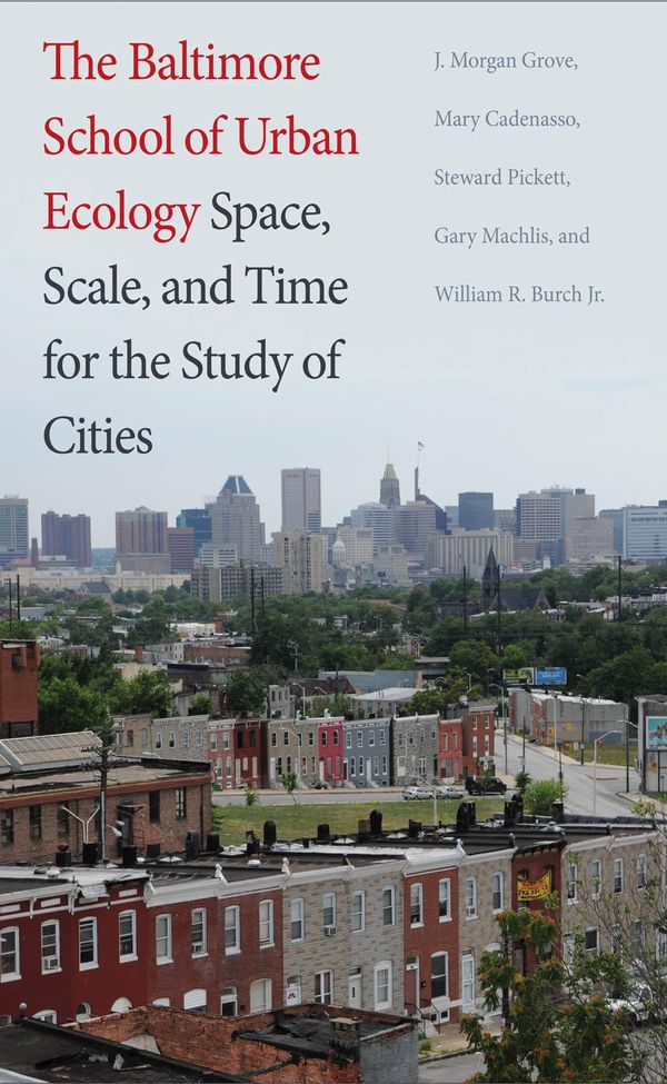 Cover Art for 9780300217865, The Baltimore School of Urban Ecology by Steward T. Pickett, Gary E. Machlis, Mary Cadenasso, J. Morgan Grove, William R. Burch