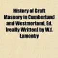 Cover Art for 9781151418760, History of Craft Masonry in Cumberland and Westmorland, Ed. [Really Written] by W.F. Lamonby by W F. Lamonby