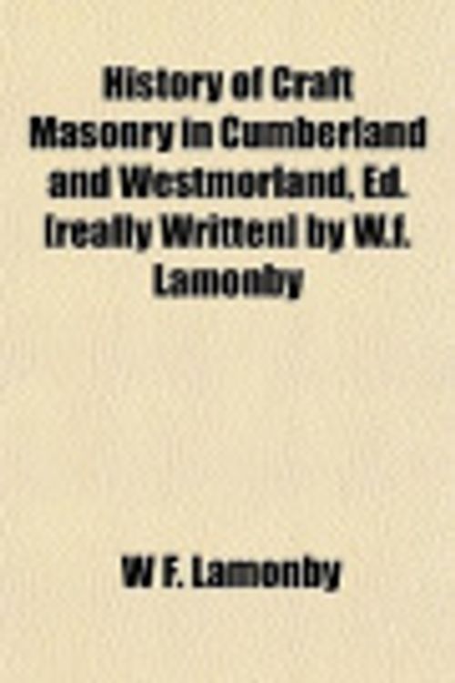 Cover Art for 9781151418760, History of Craft Masonry in Cumberland and Westmorland, Ed. [Really Written] by W.F. Lamonby by W F. Lamonby
