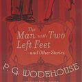 Cover Art for 9781470888237, The Man with Two Left Feet and Other Stories by P G. Wodehouse