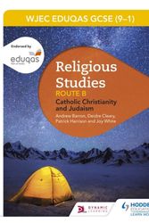 Cover Art for 9781510423824, WJEC Eduqas GCSE (9-1) Religious Studies Route B: Catholic Christianity and Judaism by Barron, Andrew, Cleary, Deirdre, Harrison, Patrick, White, Joy