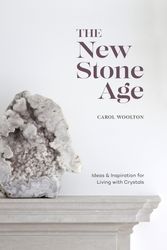 Cover Art for 9781984856593, The New Stone Age: Ideas and Inspiration for Living with Crystals by Carol Woolton