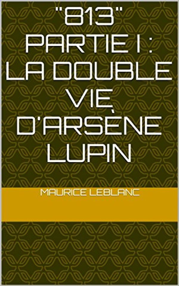 Cover Art for B01AYV5UIG, "813" Partie I : La double vie d'Arsène Lupin by Maurice Leblanc