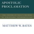 Cover Art for 9781481311441, The Hermeneutics of the Apostolic Proclamation: The Center of Paul's Method of Scriptural Interpretation by Matthew W. Bates