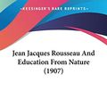 Cover Art for 9781120303820, Jean Jacques Rousseau and Education from Nature (1907) by Gabriel Compayre