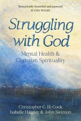 Cover Art for 9780281086412, Struggling with God: Mental Health and Christian Spirituality by Professor Christopher C H Cook, The Revd Dr Isabelle Hamley, Professor John Swinton