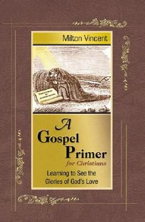 Cover Art for 9781885904676, A Gospel Primer for Christians by Milton Vincent