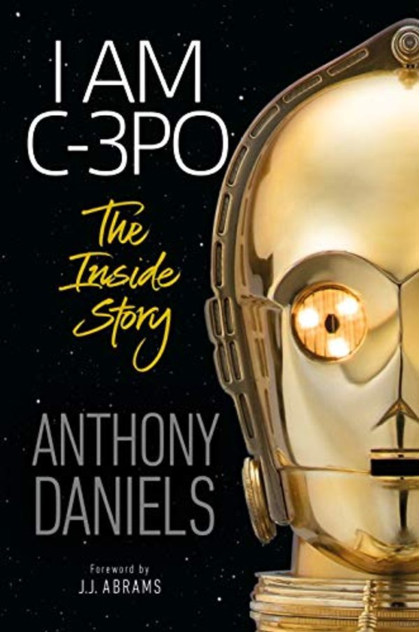 Cover Art for B07WJ4NFFJ, I Am C-3PO - The Inside Story: Foreword by J.J. Abrams by Anthony Daniels