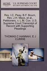 Cover Art for 9781270348993, REV. I.C. Peay, B.F. Bourn, REV. J.H. Mays, et al., Petitioners, V. L.M. Cox. U.S. Supreme Court Transcript of Record with Supporting Pleadings by Thomas C. Hannah, E. J. Currie