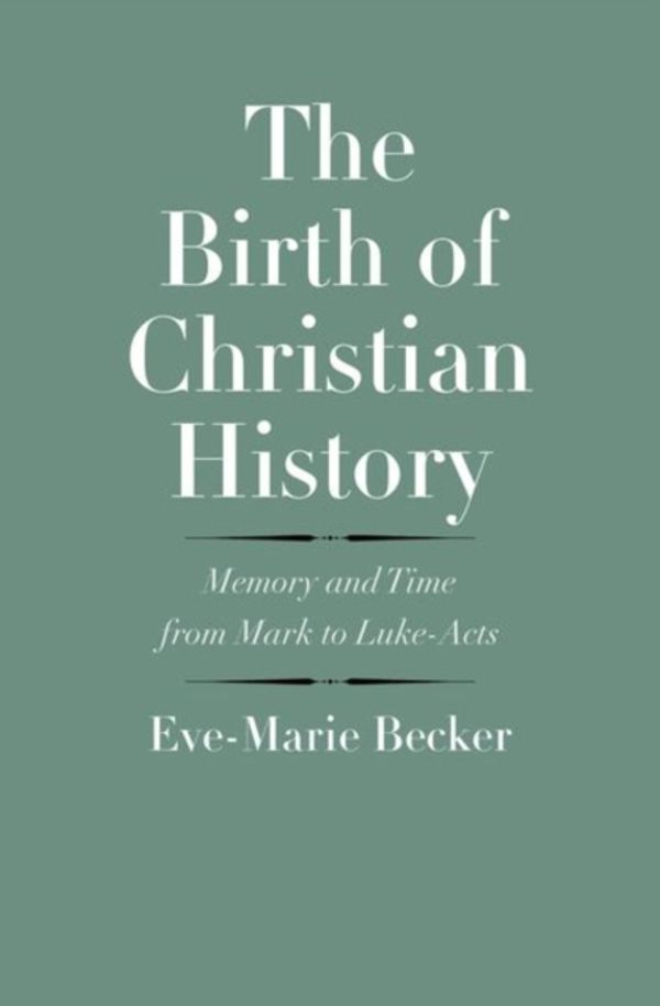 Cover Art for 9780300165098, The Birth of Christian History: Memory and Time from Mark to Luke-Acts (The Anchor Yale Bible Reference Library) by Eve-Marie Becker