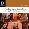 Cover Art for 9781506431581, Theology in the Capitalocene: Ecology, Identity, Class, and Solidarity by Joerg Rieger