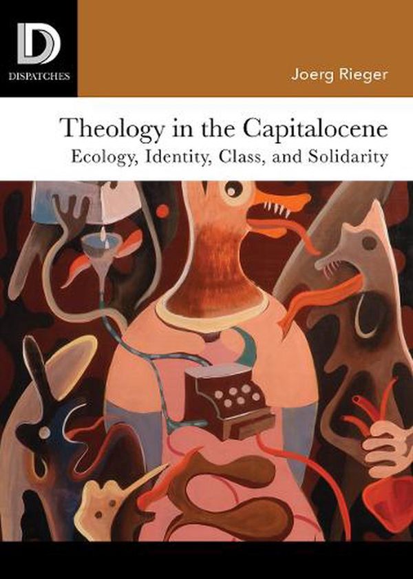 Cover Art for 9781506431581, Theology in the Capitalocene: Ecology, Identity, Class, and Solidarity by Joerg Rieger