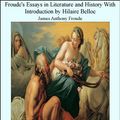 Cover Art for 9781465520388, Froude's Essays in Literature and History With Introduction by Hilaire Belloc by James Anthony Froude