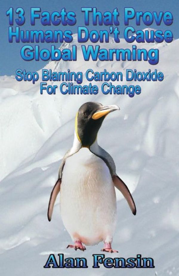 Cover Art for 9781577066569, 13 Facts That Prove Humans Don't Cause Global Warming: Stop Blaming Carbon Dioxide For Climate Change by Alan Fensin