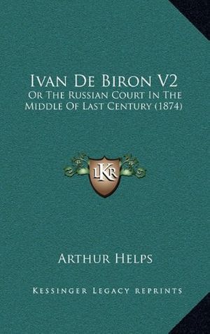 Cover Art for 9781164301110, Ivan de Biron V2: Or the Russian Court in the Middle of Last Century (1874) by Arthur Helps