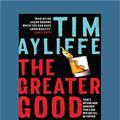 Cover Art for 9781525279898, The Greater Good by Tim Ayliffe