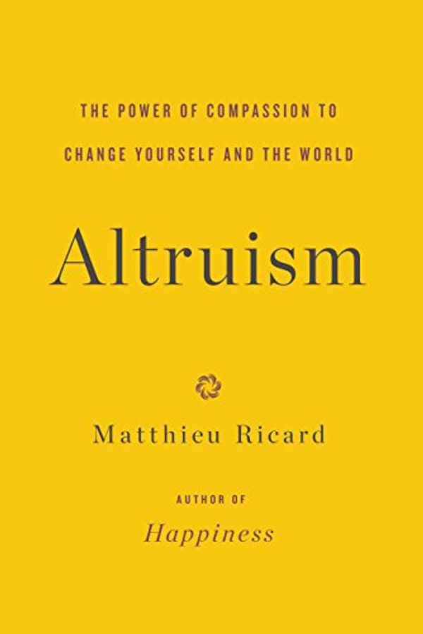 Cover Art for B00K5UNYEY, Altruism: The Power of Compassion to Change Yourself and the World by Matthieu Ricard