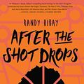 Cover Art for B073XCG51C, After the Shot Drops by Randy Ribay
