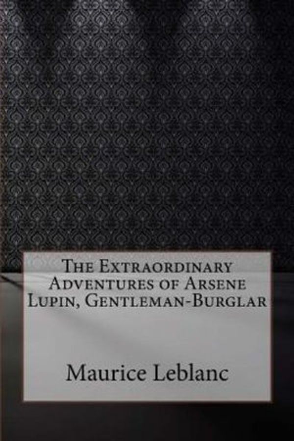 Cover Art for 9781978332645, The Extraordinary Adventures of Arsene Lupin, Gentleman-Burglar by Maurice LeBlanc