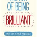 Cover Art for 9780857083722, The Art of Being Brilliant: Transform Your Life by Doing What Works For You by Cope, Andy