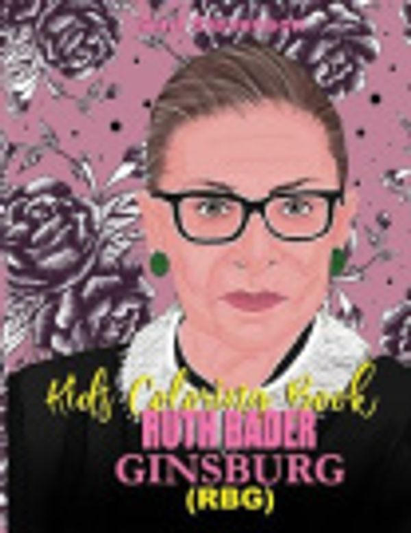 Cover Art for 9798688489774, RUTH BADER GINSBURG (RBG) KIDS COLORING BOOK: A Ruth Bader Ginsburg (RBG) ChildrensQuotes Coloring Book –Inspiring Words With Strong Message of Hope & ... Feminist, A Gift Book For Adults and Kids by Carl Stevenson