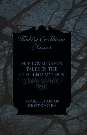 Cover Art for 9781447468912, H. P. Lovecraft's Tales in the Cthulhu Mythos - A Collection of Short Stories (Fantasy and Horror Classics) by H. P. Lovecraft