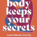 Cover Art for 9781760878108, My Body Keeps Your Secrets by Lucia Osborne-Crowley