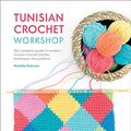 Cover Art for B0758VPSYF, Tunisian Crochet Workshop: The Complete Guide to Modern Tunisian Crochet Stitches, Techniques and Patterns by Michelle Robinson