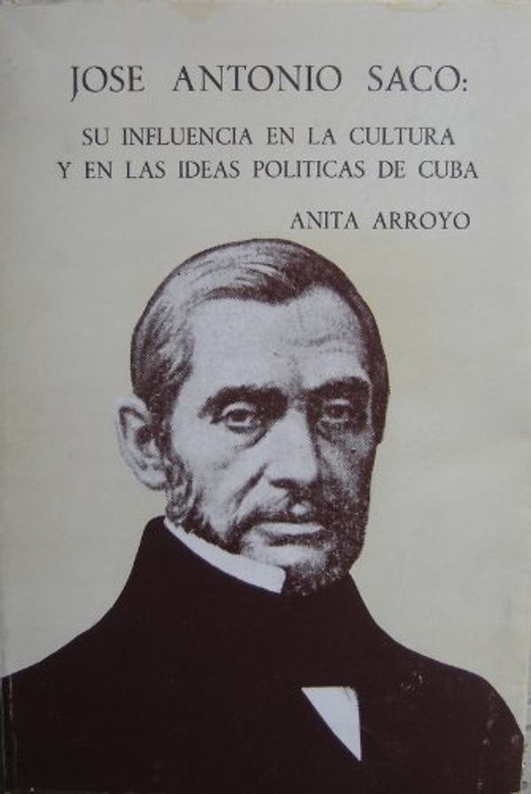 Cover Art for 9780897294836, José Antonio Saco : su influencia en la cultura y en las ideas políticas de Cuba by Anita Arroyo