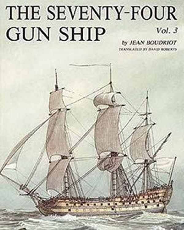 Cover Art for 9780870216183, Seventy-Four Gun Ship: A Practical Treatise on the Art of Naval Architecture : Masts, Sails, Rigging by Jean Boudriot, David H. Roberts