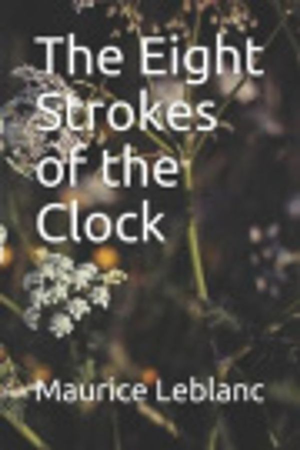 Cover Art for 9781098735647, The Eight Strokes of the Clock by Maurice LeBlanc