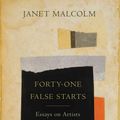 Cover Art for 9780374157692, Forty-One False Starts: Essays on Artists and Writers by Janet Malcolm