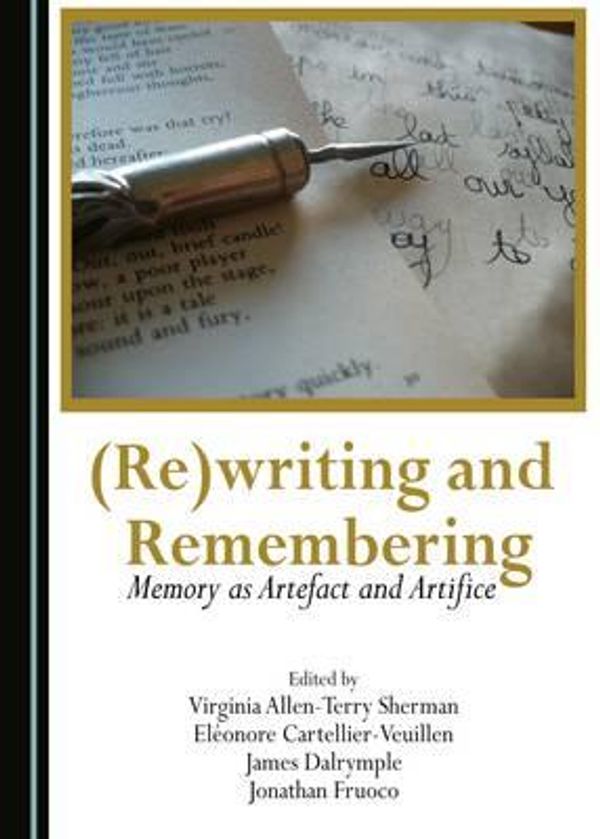 Cover Art for 9781443886963, (Re)Writing and Remembering: Memory as Artefact and Artifice by Eléonore Cartellier-Veuillen, James Dalrymple, Jonathan Fruoco Virginia Allen-Terry Sherman