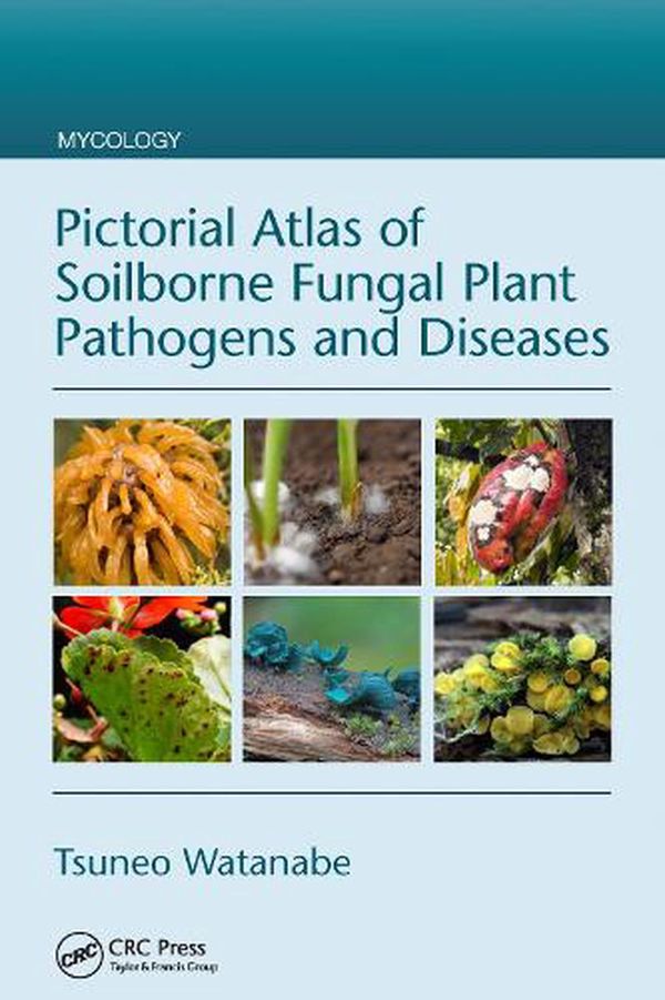 Cover Art for 9781032095783, Pictorial Atlas of Soilborne Fungal Plant Pathogens and Diseases by Watanabe, Tsuneo