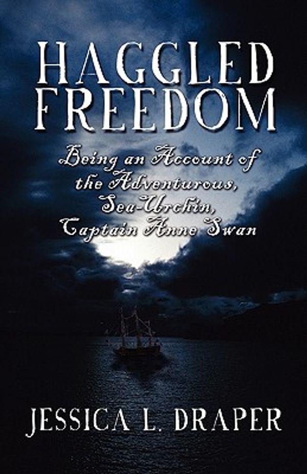 Cover Art for 9781456037796, Haggled Freedom: Being an Account of the Adventurous, Sea-Urchin, Captain Anne Swan by Jessica L. Draper