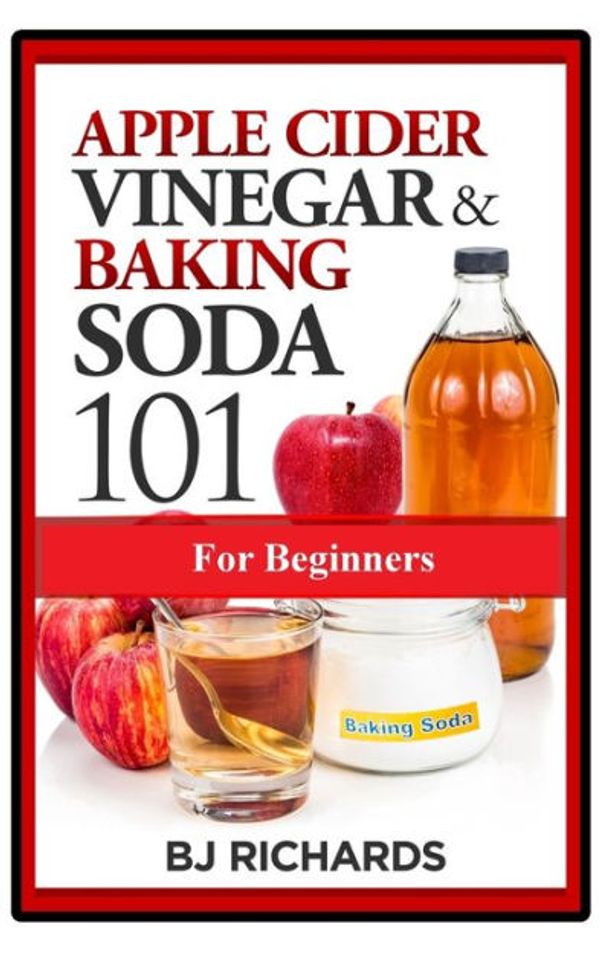 Cover Art for 9781732436541, Apple Cider Vinegar & Baking Soda 101 for Beginners by Bj Richards