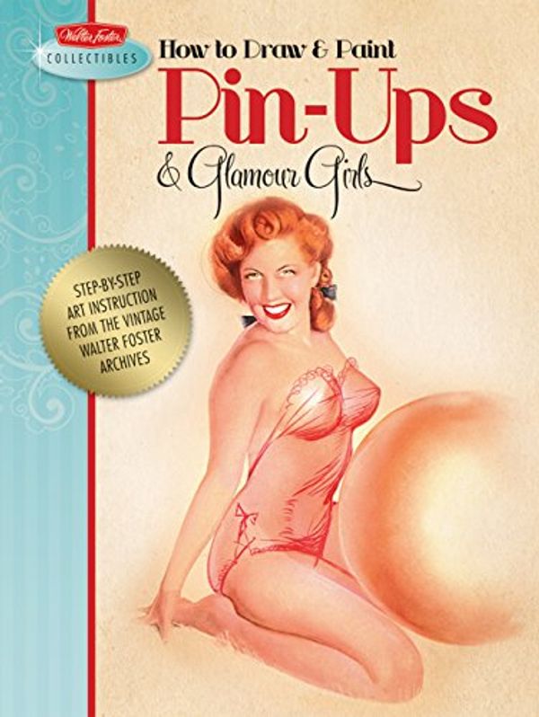 Cover Art for 9781600582080, How to Draw & Paint Pin-ups & Glamour Girls by Walter  Foster