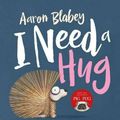 Cover Art for 9781743629093, I Need a Hug HB by Aaron Blabey