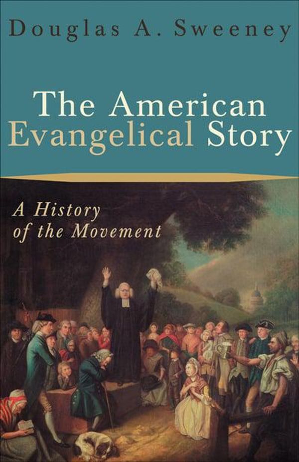 Cover Art for 9780801026584, The American Evangelical Story by Douglas A. Sweeney