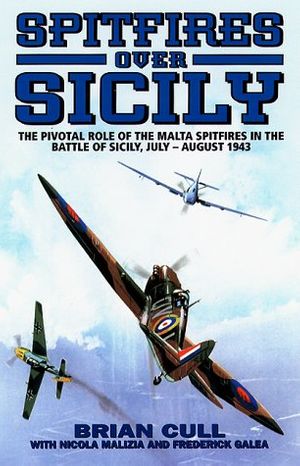 Cover Art for 9781902304328, SPITFIRES OVER SICILY: The Crucial Role of the Malta Spitfires in the Battle of Sicily, January - August 1943 (Hurricanes Over Tobruk) by Brian Cull
