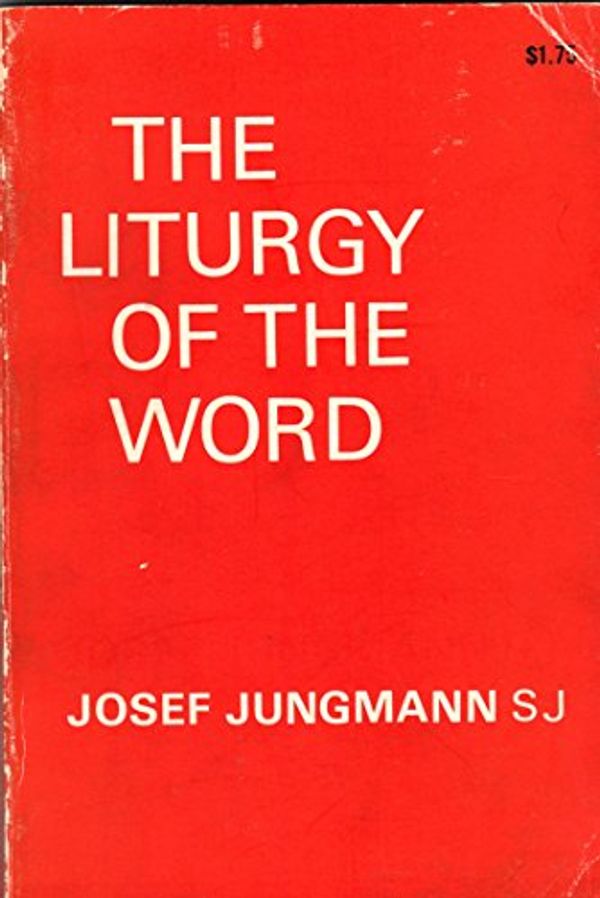 Cover Art for B0006BSGMM, The liturgy of the word, by Josef A. Jungmann