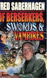 Cover Art for 9781439132692, Of Berserkers, Swords and Vampires: A Saberhagen Retrospective by Fred Saberhagen