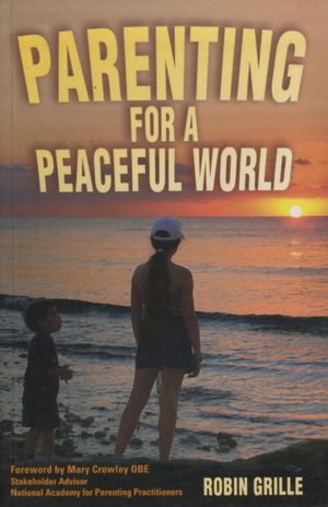 Cover Art for 9781903275542, Parenting for a Peaceful World by Robin Grille