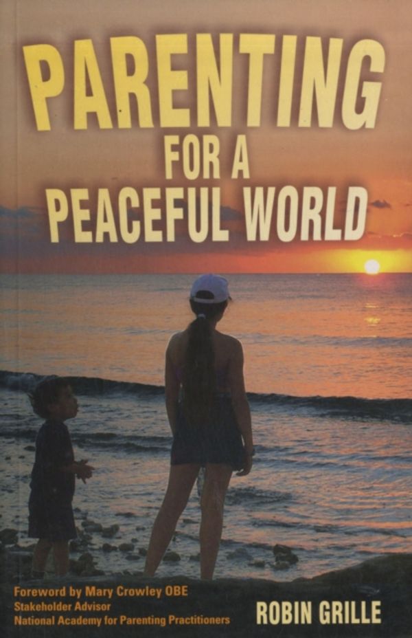 Cover Art for 9781903275542, Parenting for a Peaceful World by Robin Grille